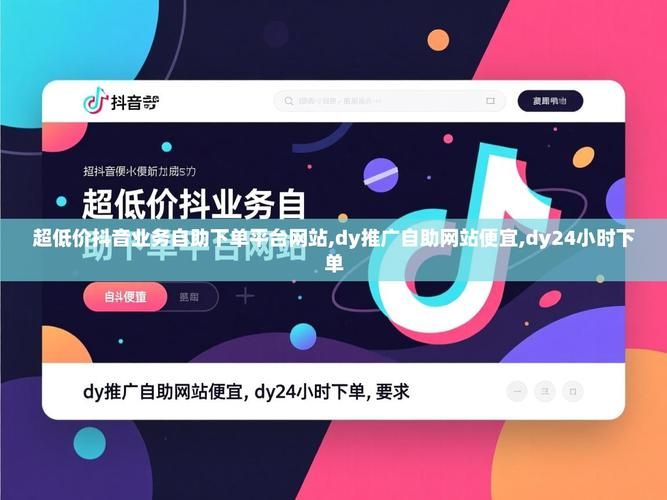抖音业务平台低价自助平台超低价:推荐一款24自助链接获取